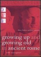 Growing Up And Growing Old In Ancient Rome: A Life Course Approach
