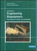 Handbook Of Engineering Biopolymers: 'Homopolymers, Blends, And Composites