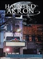 Haunted Akron (Haunted America)