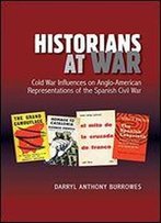 Historians At War: Cold War Influences On Anglo-American Representations Of The Spanish Civil War