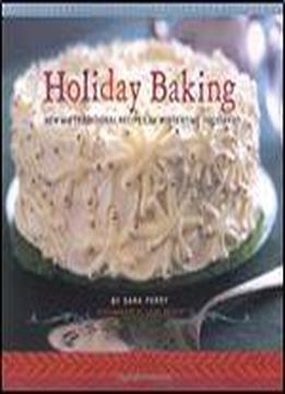 Holiday Baking: New And Traditional Recipes For Wintertime Holidays