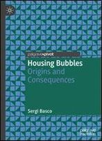 Housing Bubbles: Origins And Consequences