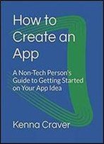 How To Create An App: A Non-Tech Person's Guide To Getting Started On Your App Idea