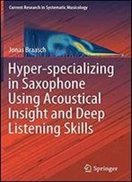 Hyper-Specializing In Saxophone Using Acoustical Insight And Deep Listening Skills