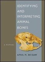 Identifying And Interpreting Animal Bones: A Manual