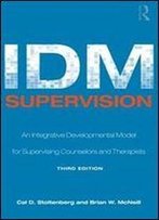 Idm Supervision: An Integrative Developmental Model For Supervising Counselors And Therapists