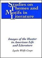 Images Of The Hunter In American Life And Literature