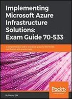 Implementing Microsoft Azure Infrastructure Solutions: Exam Guide 70-533