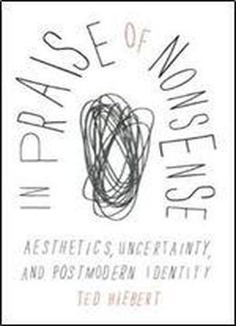 In Praise Of Nonsense: Aesthetics, Uncertainty, And Postmodern Identity