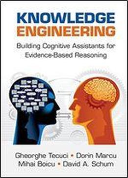 Knowledge Engineering: Building Cognitive Assistants For Evidence-based Reasoning