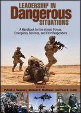 Leadership In Dangerous Situations: A Handbook For The Armed Forces, Emergency Services, And First Responders