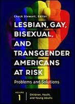 Lesbian, Gay, Bisexual, And Transgender Americans At Risk [3 Volumes]: Problems And Solutions