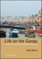 Life On The Ganga: Boatmen And The Ritual Economy Of Banaras