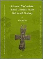 Livonia, Rus And The Baltic Crusades In The Thirteenth Century