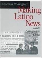 Making Latino News: Race, Language, Class