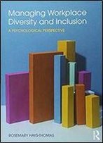 Managing Workplace Diversity And Inclusion: A Psychological Perspective