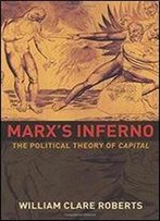 Marxs Inferno: The Political Theory Of Capital