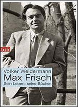 Max Frisch: Sein Leben, Seine Bcher