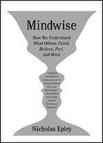 Mindwise: How We Understand What Others Think, Believe, Feel, And Want