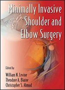 Minimally Invasive Shoulder And Elbow Surgery (minimally Invasive Procedures In Orthopaedic Surgery)
