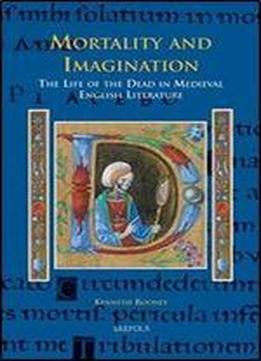 Mortality And Imagination: The Life Of The Dead In Medieval English Literature