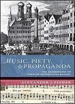Music, Piety, And Propaganda: The Soundscape Of Counter-Reformation Bavaria