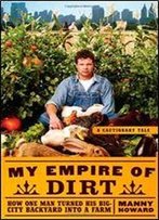 My Empire Of Dirt: How One Man Turned His Big-City Backyard Into A Farm