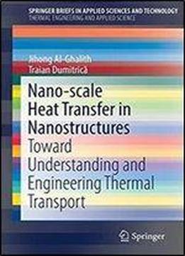 Nano-scale Heat Transfer In Nanostructures: Toward Understanding And Engineering Thermal Transport