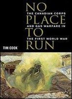 No Place To Run: The Canadian Corps And Gas Warfare In The First World War
