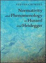 Normativity And Phenomenology In Husserl And Heidegger
