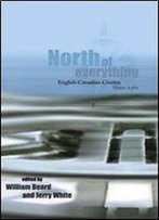 North Of Everything: English-Canadian Cinema Since 1980