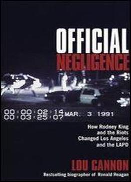 Official Negligence : How Rodney King And The Riots Changed Los Angeles And The Lapd