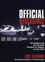 Official Negligence : How Rodney King And The Riots Changed Los Angeles And The Lapd