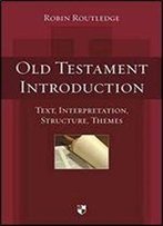 Old Testament Introduction: Text, Interpretation, Structure, Themes