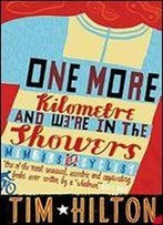 One More Kilometre And Were In The Showers: Memoirs Of A Cyclist