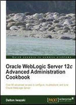 Oracle Weblogic Server 12c Advanced Administration Cookbook