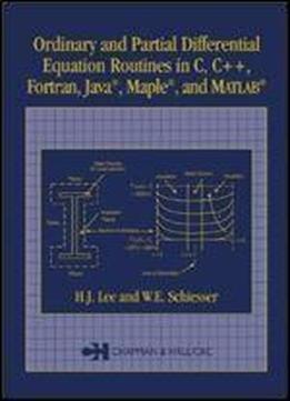 Ordinary And Partial Differential Equation Routines In C, C++, Fortran, Java, Maple, And Matlab