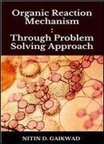 Organic Reaction Mechanism : Through Problem Solving Approach
