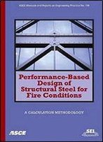 Performance-Based Design Of Structural Steel For Fire Conditions: A Calculation Methodology (Asce Manuals And Reports On Engineering Practice)