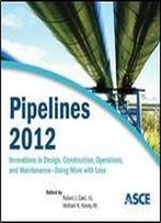 Pipelines 2012 : Innovations In Design, Construction, Operations, And Maintenance, Doing More With Less