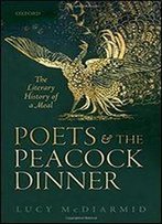 Poets And The Peacock Dinner: The Literary History Of A Meal
