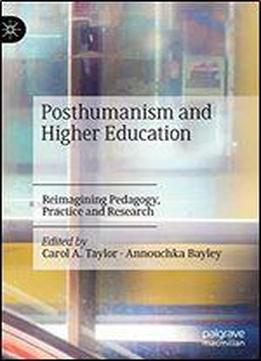 Posthumanism And Higher Education: Reimagining Pedagogy, Practice And Research