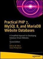Practical Php 7, Mysql 8, And Mariadb Website Databases: A Simplified Approach To Developing Database-Driven Websites