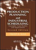 Production Planning And Industrial Scheduling: Examples, Case Studies And Applications, Second Edition