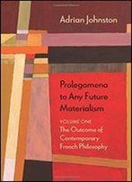 Prolegomena To Any Future Materialism: The Outcome Of Contemporary French Philosophy