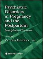 Psychiatric Disorders In Pregnancy And The Postpartum: Principles And Treatment (Current Clinical Practice)