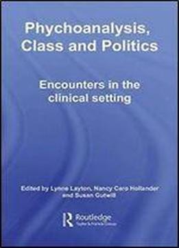 Psychoanalysis, Class And Politics: Encounters In The Clinical Setting