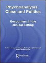 Psychoanalysis, Class And Politics: Encounters In The Clinical Setting