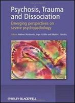 Psychosis, Trauma And Dissociation: Emerging Perspectives On Severe Psychopathology