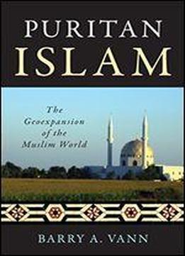 Puritan Islam: The Geoexpansion Of The Muslim World